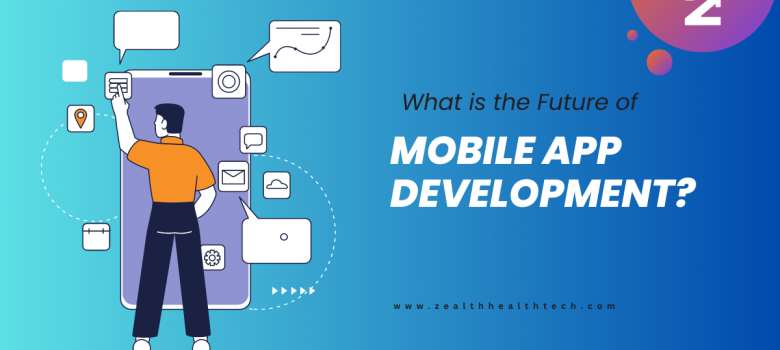 What Is The Future Of Mobile App Development?